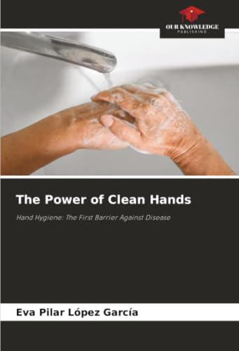 The Power of Clean Hands: Hand Hygiene: The First Barrier Against Disease