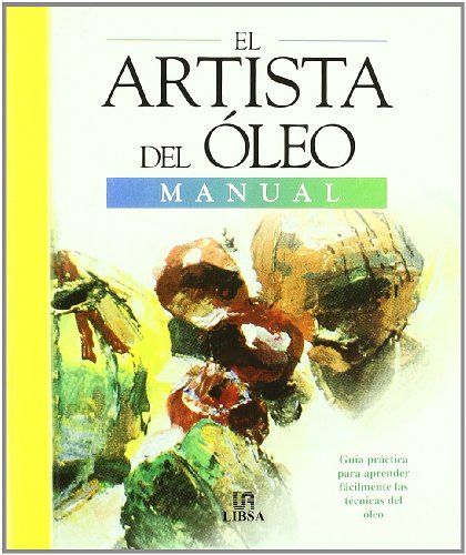 El Artista del Oleo: Guía Práctica para Aprender a Pintar al Oleo en Casa