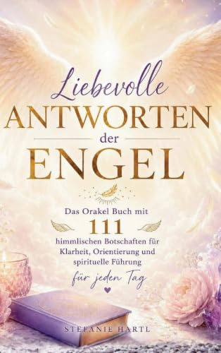 Liebevolle Antworten der Engel: Das Orakel Buch mit 111 himmlischen Botschaften für Klarheit, Orientierung und spirituelle Führung für jeden Tag. Ideal als Geschenk geeignet