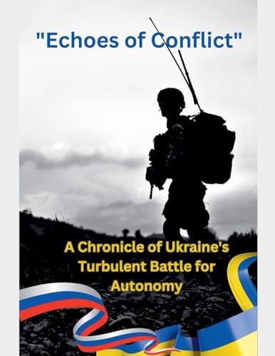 Echoes of Conflict A Chronicle of Ukraine's Turbulent Battle for Autonomy (War, Band 1)