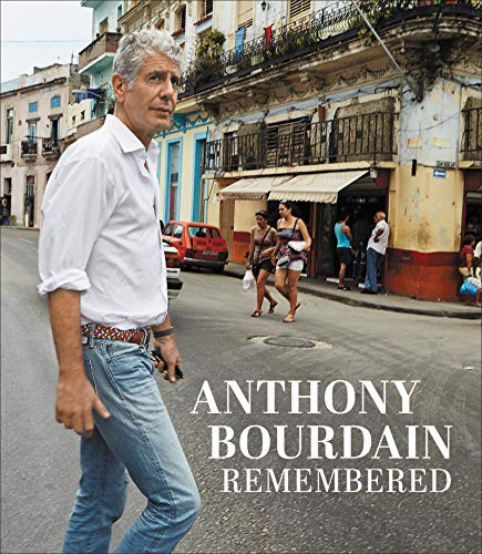 Anthony Bourdain Remembered: A New York Times Bestseller and Moving Tribute―Memories from Friends, Chefs, and Fans