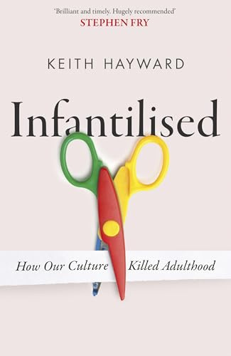 Infantilised: How Our Culture Killed Adulthood
