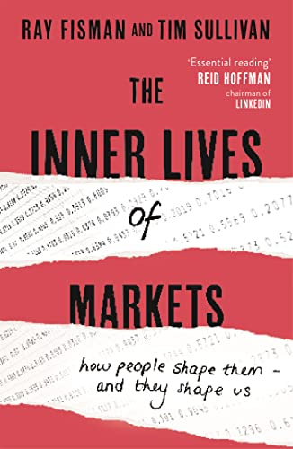 The Inner Lives of Markets: How People Shape Them – And They Shape Us