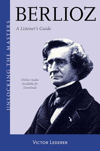 Berlioz: A Listener's Guide (Unlocking the Masters)
