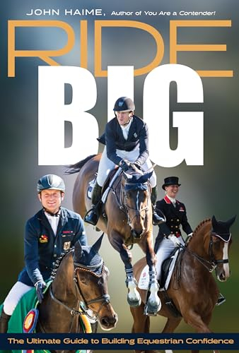 Ride Big: The Ultimate Guide to Building Equestrian Confidence