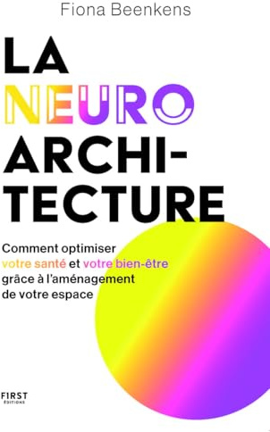 La neuro-architecture : comment optimiser son bien-être et sa santé grâce à l'aménagement de son lieu de vie: livre bien-être - mieux chez soi, mieux ... meiux grâce à un meilleur aménagement !