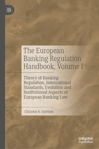 The European Banking Regulation Handbook, Volume I: Theory of Banking Regulation, International Standards, Evolution and Institutional Aspects of European Banking Law: 1