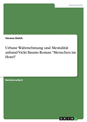 Urbane Wahrnehmung und Mentalität anhand Vicki Baums Roman Menschen im Hotel