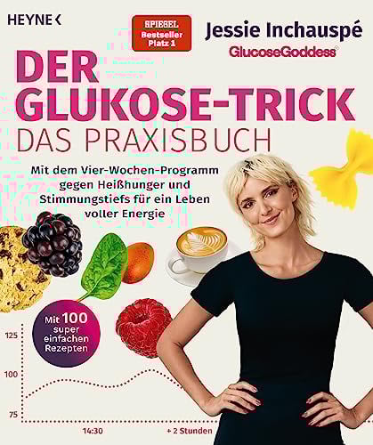 Der Glukose-Trick – Das Praxisbuch: Mit dem Vier-Wochen-Programm gegen Heißhunger und Stimmungstiefs für ein Leben voller Energie - Mit 100 super ... Goddess® Method - Der SPIEGEL-Bestseller