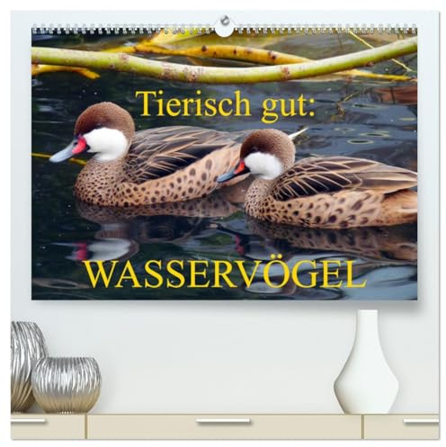 Tierisch gut: Wasservögel (hochwertiger Premium Wandkalender 2026 DIN A2 quer), Kunstdruck in Hochglanz: Enten, Gänse und Schwäne in ihrem Element (CALVENDO Tiere)