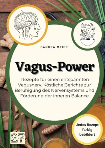 Vagus-Power: Rezepte für einen entspannten Vagusnerv. Köstliche Gerichte zur Beruhigung des Nervensystems und Förderung der inneren Balance. Jedes Rezept farbig bebildert