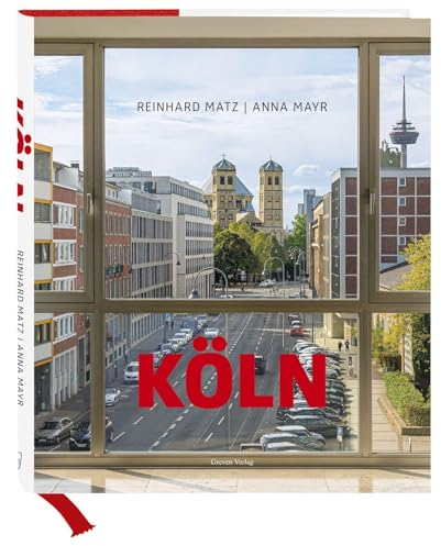 Köln: Bilder einer großen Stadt: Bilder einer großen Stadt, ihrer Architektur, Straßen und Menschen. Fotografien von Sehenswürdigkeiten, ... einem Essay von ZEIT-Journalistin Anna Mayr