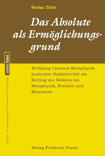 Das Absolute als Ermöglichungsgrund: Wolfgang Cramers Metaphysik konkreter Subjektivität als Beitrag zur Debatte um Metaphysik, Freiheit und Monismus ... philosophischen Rechenschaft der Theologie)