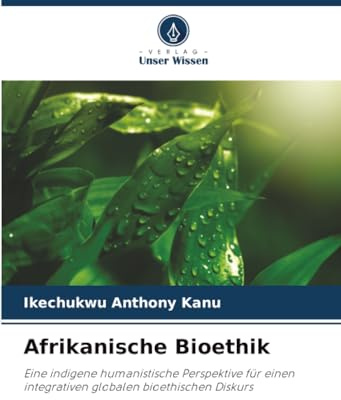 Afrikanische Bioethik: Eine indigene humanistische Perspektive für einen integrativen globalen bioethischen Diskurs