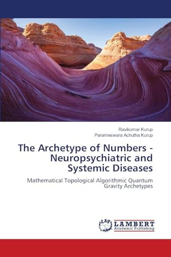 The Archetype of Numbers - Neuropsychiatric and Systemic Diseases: Mathematical Topological Algorithmic Quantum Gravity Archetypes