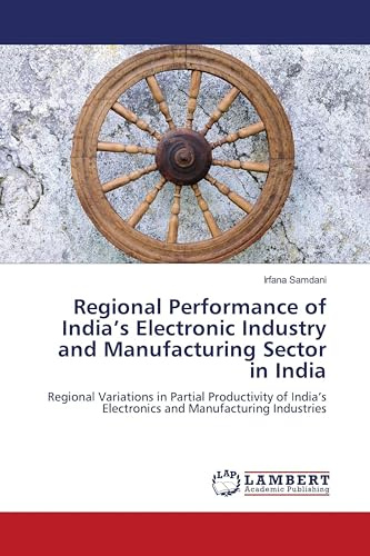 Regional Performance of India’s Electronic Industry and Manufacturing Sector in India: Regional Variations in Partial Productivity of India’s Electronics and Manufacturing Industries