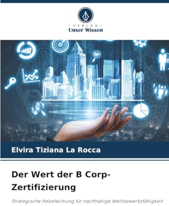 Der Wert der B Corp-Zertifizierung: Strategische Hebelwirkung für nachhaltige Wettbewerbsfähigkeit