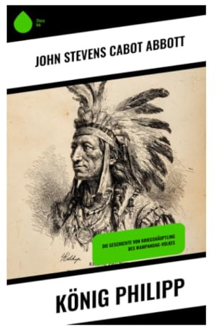 König Philipp: Metacom, Wampanoag und der verheerende Krieg um Neuenglands Kolonien im 17. Jahrhundert