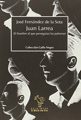 Juan Larrea : el hombre al que perseguían las palomas (Gallo Negro, Band 4)