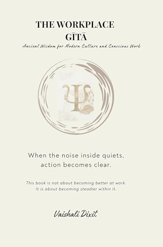THE WORKPLACE GITA - Ancient Wisdom for Modern Culture and Conscious Work