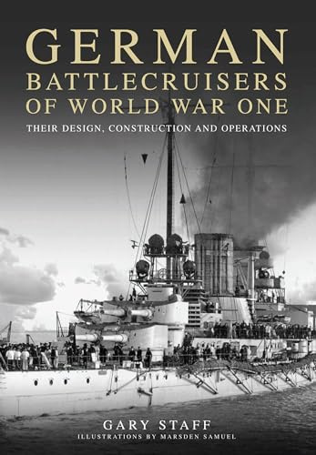 German Battlecruisers of World War One: Their Design, Construction and Operations