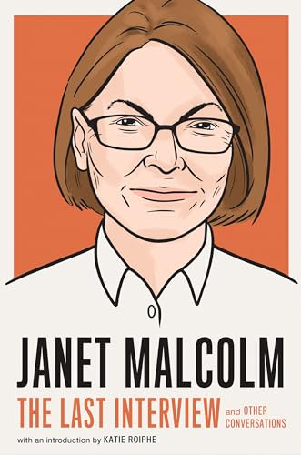 Janet Malcolm: The Last Interview: And Other Conversations (The Last Interview Series)
