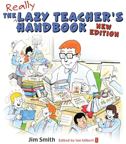 The Lazy Teacher's Handbook: How your students learn more when you teach less - New Edition