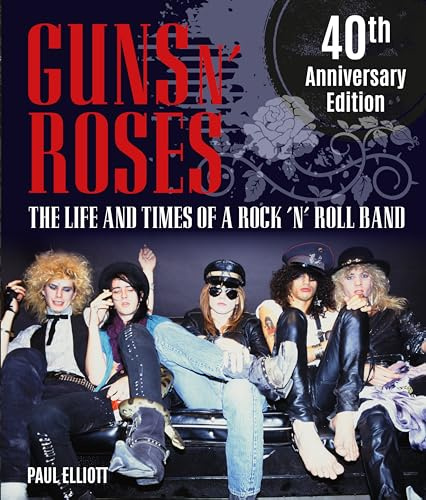 Guns N' Roses: The Life and Times of a Rock 'N' Roll Band