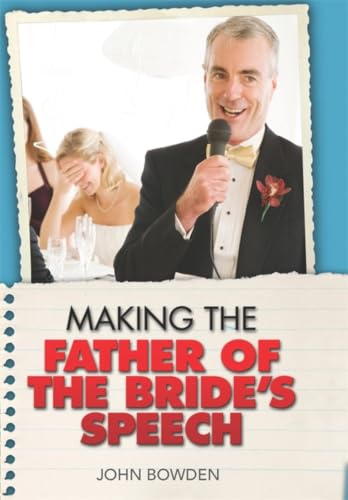 Making the Bride's Father's Speech: Know What to Say and When to Say It - Be Positive, Humorous and Sensitive - Deliver the Memorable Speech (Essentials)