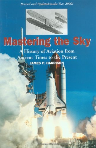 Mastering The Sky: A History Of Aviation From Ancient Times To The Present