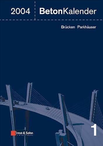 Beton-Kalender 2004: Schwerpunkt: Brücken und Parkhäuser (Beton-Kalender. Taschenbuch für Beton-, Stahlbeton und Spannbeton sowie die verwandten Fächer)