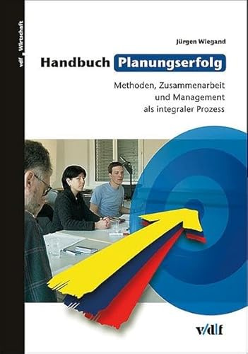 Handbuch Planungserfolg: Methoden, Zusammenarbeit und Management als integraler Prozess (vdf Wirtschaft)