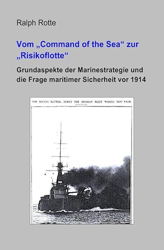 Vom Command of the Sea zur Risikoflotte: Grundaspekte der Marinestrategie und die Frage maritimer Sicherheit vor 1914