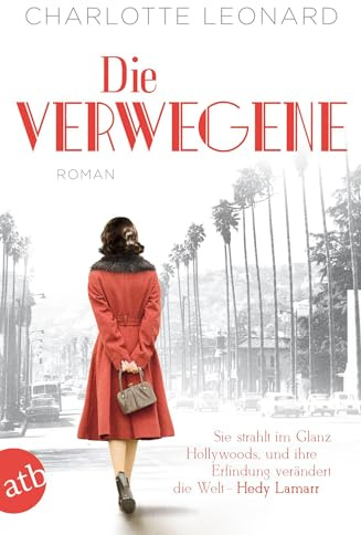 Die Verwegene: Sie strahlt im Glanz Hollywoods, und ihre Erfindung verändert die Welt - Hedy Lamarr