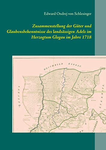 Zusammenstellung der Güter und Glaubensbekenntnisse des landsässigen Adels im Herzogtum Glogau im Jahre 1718 (Schriftenreihe für angewandte ... mit deutsch- und fremdsprachigen Titeln)