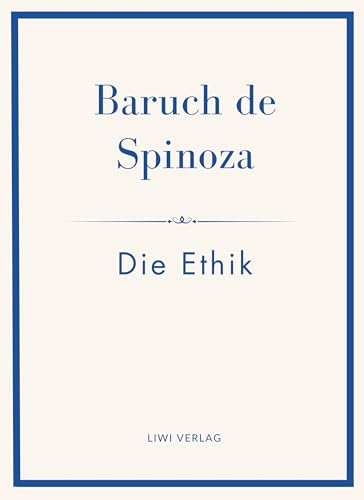 Baruch de Spinoza: Die Ethik: Ins Deutsche übertragen von Jakob Stern