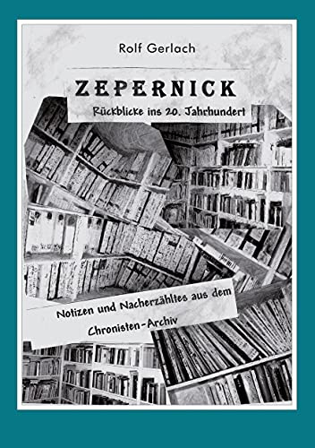 Zepernick. Rückblicke ins 20. Jahrhundert: Notizen und Nacherzähltes aus dem Chronisten-Archiv