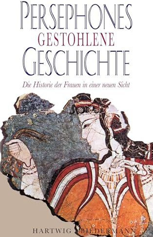 Persephones gestohlene Geschichte: Die Historie der Frauen in einer neuer Sicht