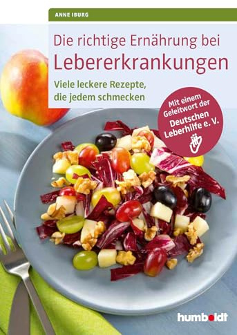 Die richtige Ernährung bei Lebererkrankungen: Viele leckere Rezepte, die jedem schmecken. Mit einem Geleitwort der Deutschen Leberhilfe e. V.