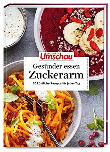 Apotheken Umschau: Gesünder essen – zuckerarm: 50 köstliche Rezepte für jeden Tag (Die Buchreihe der Apotheken Umschau, Band 9)