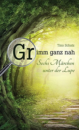 Grimm ganz nah: Sechs Märchen unter der Lupe