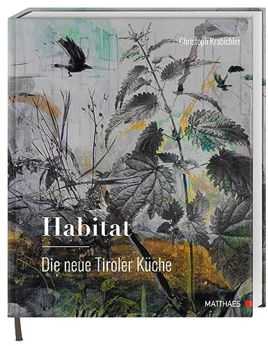 Habitat: Die neue Tiroler Küche: Das große Genuss- und Lesebuch zur modernen Tiroler Küche von Haubenkoch Christoph Krabichler