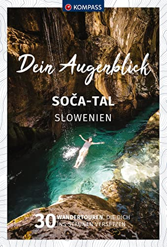 KOMPASS Dein Augenblick Soca Tal - Slowenien: 30 Wandertouren, die dich ins Staunen versetzen