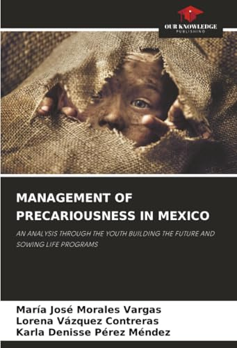 MANAGEMENT OF PRECARIOUSNESS IN MEXICO: AN ANALYSIS THROUGH THE YOUTH BUILDING THE FUTURE AND SOWING LIFE PROGRAMS