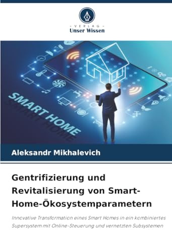 Gentrifizierung und Revitalisierung von Smart-Home-Ökosystemparametern: Innovative Transformation eines Smart Homes in ein kombiniertes Supersystem mit Online-Steuerung und vernetzten Subsystemen