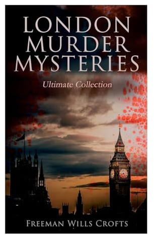 London Murder Mysteries - Ultimate Collection: The Cask, The Ponson Case & The Pit-Prop Syndicate