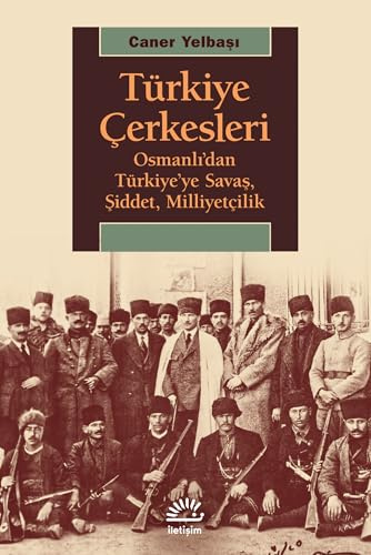 Türkiye Çerkesleri: Osmanlı'dan Türkiye'ye Savaş Şiddet Milliyetçilik