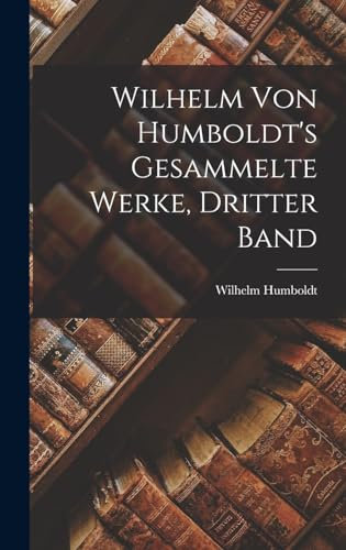 Wilhelm von Humboldt's gesammelte Werke, Dritter Band