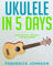 Ukulele in 5 Days: How To Play Ukulele For Beginners