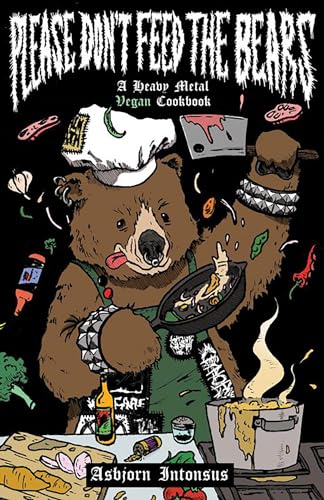 Please Don't Feed the Bears: A Heavy Metal Vegan Cookbook (Vegan Cooking)
